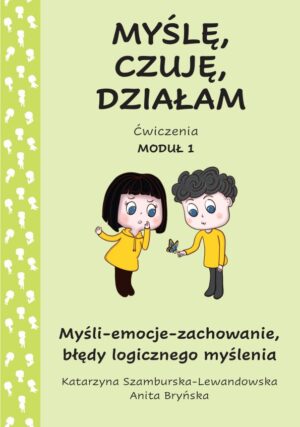 Myślę, czuję, działam. Ćwiczenia moduł 1. Myśli-emocje-zachowanie, błędy logicznego myślenia