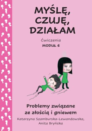 Myślę, czuję, działam. Ćwiczenia moduł 6. Problemy związane ze złością i gniewem.