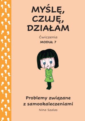 Myślę, czuję, działam. Ćwiczenia moduł 7. Problemy związane z samookaleczeniami.