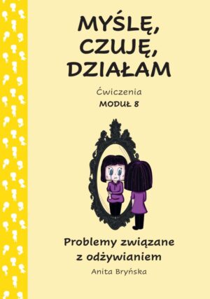 Myślę, czuję, działam. Ćwiczenia moduł 8. Problemy związane z odżywianiem.