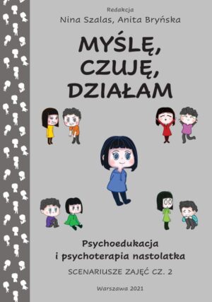 Myślę, czuję, działam: psychoedukacja i psychoterapia nastolatka - scenariusze zajęć cz. 2