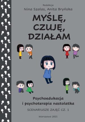 Myślę, czuję, działam: psychoedukacja i psychoterapia nastolatka - scenariusze zajęć cz. 1