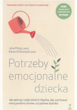 Potrzeby emocjonalne dziecka. Jak uniknąć rodzicielskich błędów, aby wychować emocjonalnie zdrowe, szczęśliwe dziecko
